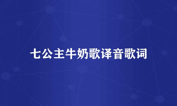 七公主牛奶歌译音歌词