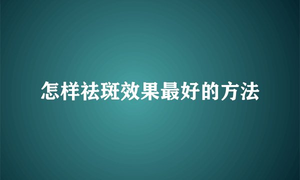 怎样祛斑效果最好的方法