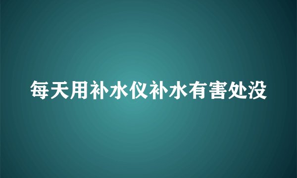 每天用补水仪补水有害处没