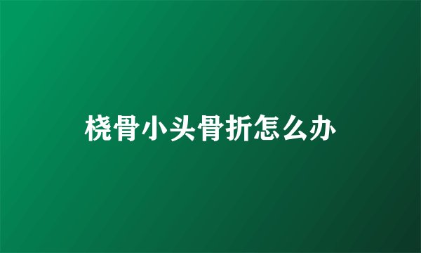 桡骨小头骨折怎么办