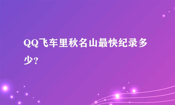 QQ飞车里秋名山最快纪录多少？