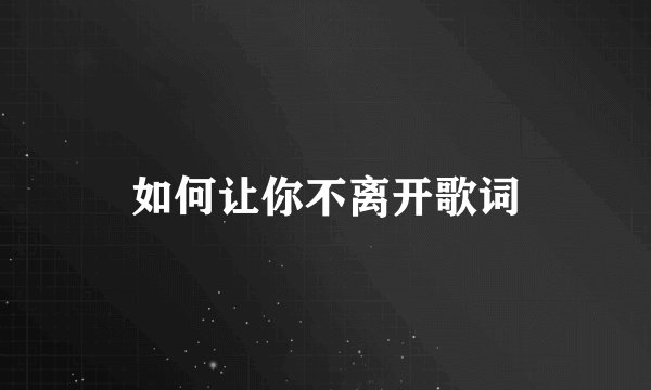 如何让你不离开歌词