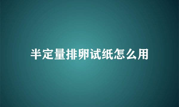 半定量排卵试纸怎么用
