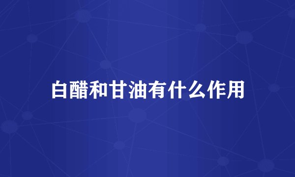 白醋和甘油有什么作用