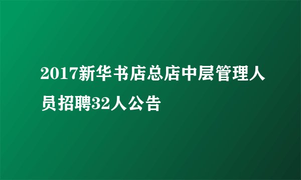 2017新华书店总店中层管理人员招聘32人公告