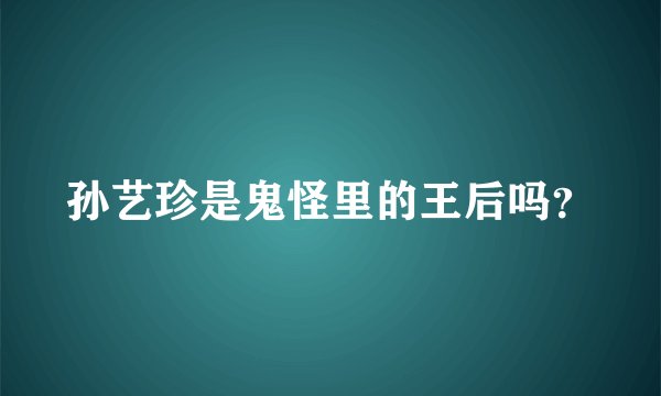 孙艺珍是鬼怪里的王后吗？