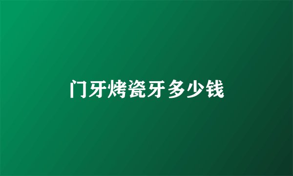 门牙烤瓷牙多少钱