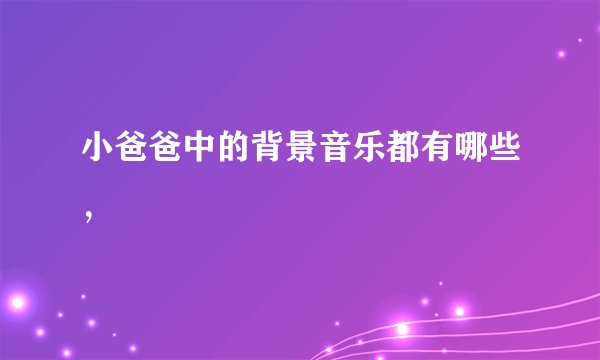 小爸爸中的背景音乐都有哪些，