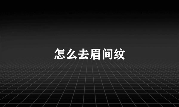 怎么去眉间纹