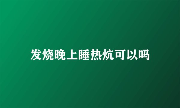 发烧晚上睡热炕可以吗