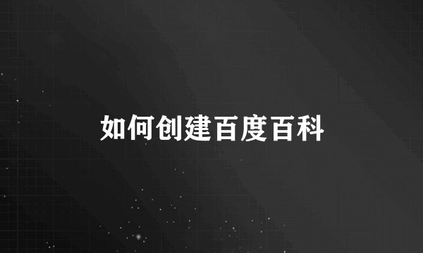 如何创建百度百科