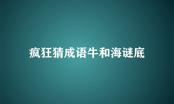 疯狂猜成语牛和海谜底