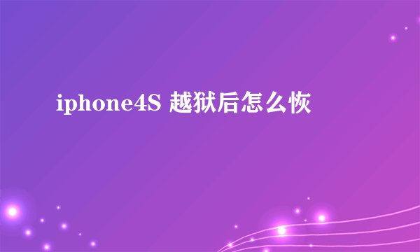 iphone4S 越狱后怎么恢復