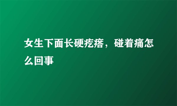 女生下面长硬疙瘩，碰着痛怎么回事