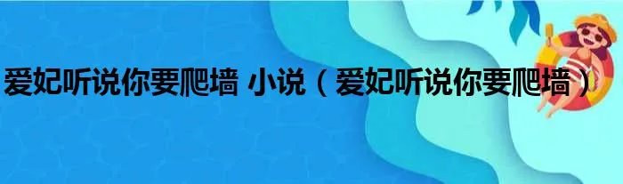 爱妃听说你要爬墙 小说（爱妃听说你要爬墙）