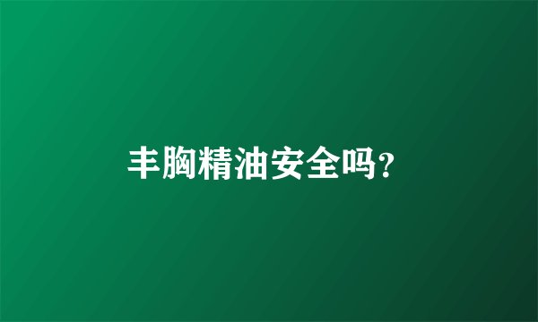 丰胸精油安全吗？